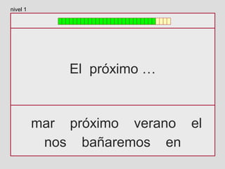 El próximo …
mar próximo verano el
nos bañaremos en
nivel 1
 