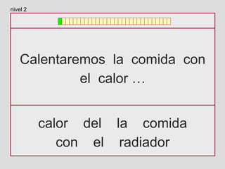 Calentaremos la comida con
el calor …
calor del la comida
con el radiador
nivel 2
 