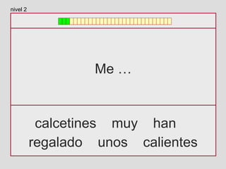 Me …
calcetines muy han
regalado unos calientes
nivel 2
 