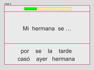 Mi hermana se …
por se la tarde
casó ayer hermana
nivel 2
 