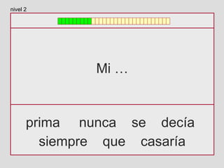 Mi …
prima nunca se decía
siempre que casaría
nivel 2
 