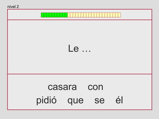 Le …
casara con
pidió que se él
nivel 2
 