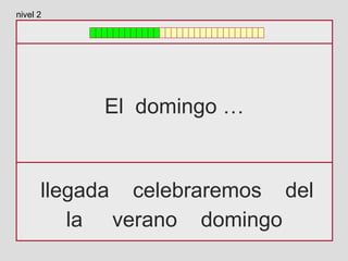 El domingo …
llegada celebraremos del
la verano domingo
nivel 2
 
