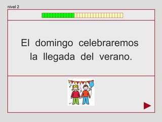 El domingo celebraremos
la llegada del verano.
nivel 2
 