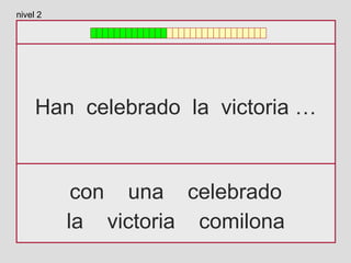 Han celebrado la victoria …
con una celebrado
la victoria comilona
nivel 2
 