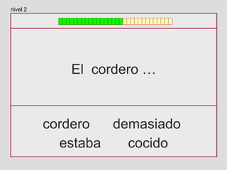 El cordero …
cordero demasiado
estaba cocido
nivel 2
 