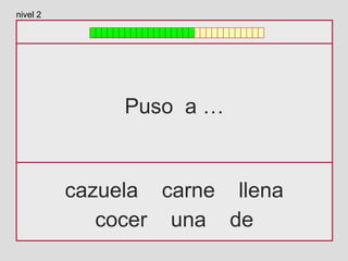 Puso a …
cazuela carne llena
cocer una de
nivel 2
 