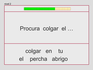 Procura colgar el …
colgar en tu
el percha abrigo
nivel 2
 