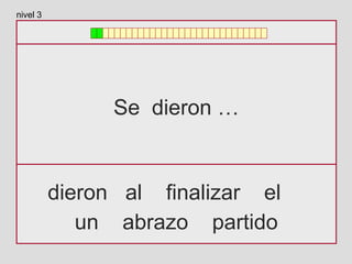 Se dieron …
dieron al finalizar el
un abrazo partido
nivel 3
 