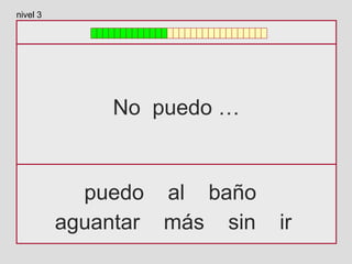 No puedo …
puedo al baño
aguantar más sin ir
nivel 3
 