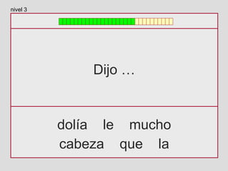 Dijo …
dolía le mucho
cabeza que la
nivel 3
 