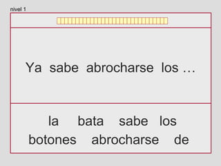 Ya sabe abrocharse los …
la bata sabe los
botones abrocharse de
nivel 1
 