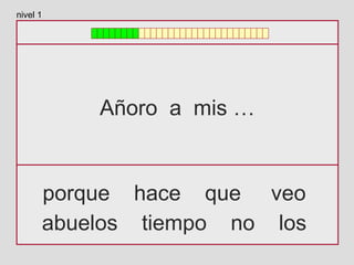 Añoro a mis …
porque hace que veo
abuelos tiempo no los
nivel 1
 