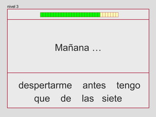 Mañana …
despertarme antes tengo
que de las siete
nivel 3
 