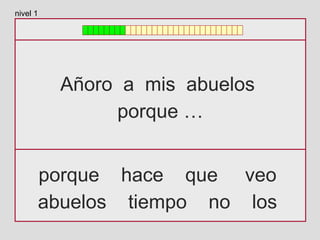 Añoro a mis abuelos
porque …
porque hace que veo
abuelos tiempo no los
nivel 1
 