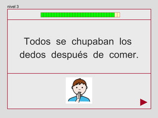 Todos se chupaban los
dedos después de comer.
nivel 3
 