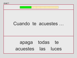 Cuando te acuestes …
apaga todas te
acuestes las luces
nivel 1
 