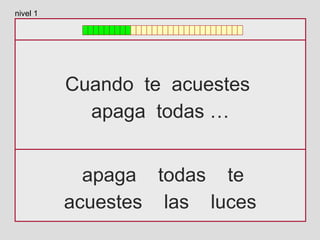 Cuando te acuestes
apaga todas …
apaga todas te
acuestes las luces
nivel 1
 