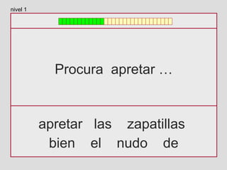 Procura apretar …
apretar las zapatillas
bien el nudo de
nivel 1
 
