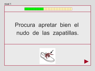 Procura apretar bien el
nudo de las zapatillas.
nivel 1
 