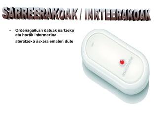 Ordenagailuan datuak sartzeko eta hortik informazioa ateratzeko aukera ematen dute   SARREERAKOAK / INRTEERAKOAK 