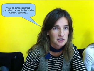 Y así es como decidimos  que había que ampliar horizontes Colorin , colorado... 