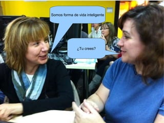 Somos forma de vida inteligente ¿Tu crees? 