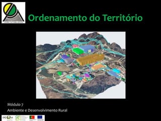 Ordenamento do Território
Módulo 7
Ambiente e Desenvolvimento Rural
 