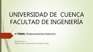 UNIVERSIDAD DE CUENCA
FACULTAD DE INGENIERÍA
Realizado por:
Diego Pando, Vanessa Romero, Belen Toledo
TEMA: Ordenamientos Externos
 