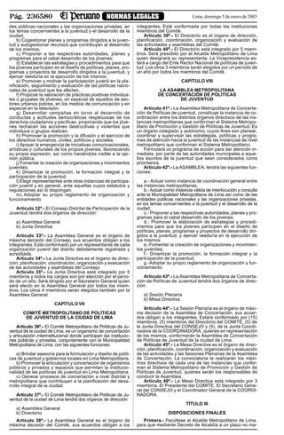 Pág. 236580 NORMAS LEGALES Lima, domingo 5 de enero de 2003
des públicas nacionales y las organizaciones privadas, en
los temas concernientes a la juventud y el desarrollo de la
ciudad;
b) Cogestionar planes y programas dirigidos a la juven-
tud y autogestionar recursos que contribuyan al desarrollo
de los mismos;
c) Proponer a las respectivas autoridades, planes y
programas para el cabal desarrollo de los jóvenes;
d) Establecer las estrategias y procedimientos para que
los jóvenes participen en el diseño de políticas, planes, pro-
gramas y proyectos de desarrollo dirigidos a la juventud, y
ejercer veeduría en la ejecución de los mismos;
e) Promover y motivar la participación juvenil en la pla-
nificación, seguimiento y evaluación de las políticas nacio-
nales de juventud que les afectan.
f) Propiciar la valoración de prácticas positivas individua-
les o grupales de jóvenes, en especial de aquellos de sec-
tores urbanos pobres, en los medios de comunicación y en
especial en la televisión.
g) Desarrollar campañas en torno al desarrollo de
conductas y actitudes democráticas respetuosas de los
derechos ciudadanos y pacíficas, propiciando que los jóve-
nes rechacen las acciones destructivas y violentas que
individuos o grupos realizan;
h) Promover la promoción y la difusión y el ejercicio de
los derechos humanos, civiles, políticos y sociales.
i) Apoyar la emergencia de iniciativas comunicacionales,
artísticas y culturales de los propios jóvenes, favoreciendo
su propia expresión, así como haciéndola visible a la opi-
nión pública.
j) Fomentar la creación de organizaciones y movimientos
juveniles;
k) Dinamizar la promoción, la formación integral y la
participación de la juventud.
l) Elegir representantes ante otras instancias de participa-
ción juvenil y en general, ante aquellas cuyos estatutos y
regulaciones así lo dispongan.
m) Adoptar su propio reglamento de organización y
funcionamiento.
Artículo 32º.- El Consejo Distrital de Participación de la
Juventud tendrá dos órganos de dirección:
a) Asamblea General
b) Junta Directiva
Artículo 33º.- La Asamblea General es el órgano de
máxima decisión del Consejo, sus acuerdos obligan a los
integrantes. Está conformado por un representante de cada
organización juvenil del distrito debidamente registrada y
acreditada.
Artículo 34º.- La Junta Directiva es el órgano de direc-
ción, planificación, coordinación, organización y evaluación
de las actividades y asambleas del Consejo.
Artículo 35º.- La Junta Directiva está integrado por 5
miembros y todos los cargos son por elección por el perío-
do de un año. Será dirigido por el Secretario General quien
será electo en la Asamblea General por todos los miem-
bros. Los otros 4 miembros serán elegidos también por la
Asamblea General
CAPÍTULO VII
COMITÉ METROPOLITANO DE POLÍTICAS
DE JUVENTUD DE LA CIUDAD DE LIMA
Artículo 36º.- El Comité Metropolitano de Políticas de Ju-
ventud de la ciudad de Lima, es un organismo de concertación
y articulación interinstitucional donde participan las institucio-
nes públicas y privadas, conjuntamente con la Municipalidad
Metropolitana de Lima, con las siguientes funciones:
a) Brindar asesoría para la formulación y diseño de políti-
cas de juventud y gobiernos locales en Lima Metropolitana.
b) Promover la articulación y concertación de organismos
públicos y privados y espacios que permitan la institucio-
nalidad de las políticas de juventud en Lima Metropolitana.
c) Generar procesos de concertación a nivel distrital y
metropolitana que contribuyan a la planificación del desa-
rrollo integral de la ciudad.
Artículo 37º.- El Comité Metropolitano de Políticas de Ju-
ventud de la ciudad de Lima tendrá dos órganos de dirección:
a) Asamblea General
b) Directorio
Artículo 38º.- La Asamblea General es el órgano de
máxima decisión del Comité, sus acuerdos obligan a los
integrantes. Está conformada por todas las instituciones
miembros del Comité.
Artículo 39º.- El Directorio es el órgano de dirección,
planificación, coordinación, organización y evaluación de
las actividades y asambleas del Comité.
Artículo 40º.- El Directorio está integrado por 5 miem-
bros. Será presidido por el Alcalde Metropolitano de Lima
quien designará su representante. La Vicepresidencia es-
tará a cargo del Ente Rector Nacional de políticas de juven-
tud. Los otros 3 miembros serán elegidos por un período de
un año por todos los miembros del Comité.
CAPÍTULO VIII
LA ASAMBLEA METROPOLITANA
DE CONCERTACIÓN DE POLÍTICAS
DE JUVENTUD
Artículo 41º.- La Asamblea Metropolitana de Concerta-
ción de Políticas de juventud, constituye la instancia de co-
ordinación entre los distintos órganos directivos de las ins-
tancias metropolitanas que conforman el Sistema Metropo-
litano de Promoción y Gestión de Políticas de Juventud. Es
un órgano colegiado y autónomo, cuyos fines son planear,
coordinar y supervisar las estrategias, políticas y progra-
mas de atención hacia la juventud de las instancias de nivel
metropolitano que conforman el Sistema Metropolitano.
Formulará un programa de acción para dar atención in-
mediata, por parte de las autoridades municipales a aque-
llos asuntos de la juventud que sean considerados como
prioritarios.
Artículo 42º.- La ASAMBLEA, tendrá las siguientes fun-
ciones:
a.- Actuar como instancia de coordinación general entre
las instancias metropolitanas;
b.- Actuar como instancia válida de interlocución y consulta
ante la Municipalidad Metropolitana de Lima así como de las
entidades públicas nacionales y las organizaciones privadas,
en los temas concernientes a la juventud y el desarrollo de la
ciudad;
c.- Proponer a las respectivas autoridades, planes y pro-
gramas para el cabal desarrollo de los jóvenes;
d.- Promover la elaboración de estrategias y procedi-
mientos para que los jóvenes participen en el diseño de
políticas, planes, programas y proyectos de desarrollo diri-
gidos a la juventud, y ejercer veeduría en la ejecución de
los mismos;
e.-Fomentar la creación de organizaciones y movimien-
tos juveniles;
f.- Dinamizar la promoción, la formación integral y la
participación de la juventud;
g.-Adoptar su propio reglamento de organización y fun-
cionamiento.
Artículo 43º.- La Asamblea Metropolitana de Concerta-
ción de Políticas de Juventud tendrá dos órganos de direc-
ción:
a) Sesión Plenaria
b) Mesa Directiva
Artículo 44º.- La Sesión Plenaria es el órgano de máxi-
ma decisión de la Asamblea de Concertación, sus acuer-
dos obligan a los integrantes. Estará conformado por (15)
miembros. (5) miembros del Directorio del COMITÉ, (5) de
la Junta Directiva del CONSEJO y (5), de la Junta Coordi-
nadora de la COORDINADORA, quienes en representación
de los mismos, conformarán la Asamblea de Concertación
de Políticas de Juventud de la ciudad de Lima.
Artículo 45º.- La Mesa Directiva es el órgano de direc-
ción, planificación, coordinación, organización y evaluación
de las actividades y las Sesiones Plenarias de la Asamblea
de Concertación. La convocatoria la realizarán los máxi-
mos directivos de cada una de las instancias que confor-
man el Sistema Metropolitano de Promoción y Gestión de
Políticas de Juventud, quienes serán los responsables de
conducir la Asamblea.
Artículo 46º.- La Mesa Directiva está integrado por 3
miembros. El Presidente del COMITE, El Secretario Gene-
ral del CONSEJO y el Coordinador General de la COORDI-
NADORA.
TÍTULO III
DISPOSICIONES FINALES
Primera.- Facúltese al Alcalde Metropolitano de Lima,
para que mediante Decreto de Alcaldía a un plazo no ma-
 