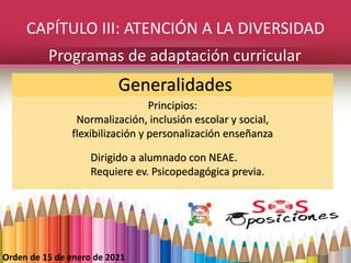 CAPÍTULO III: ATENCIÓN A LA DIVERSIDAD
Orden de 15 de enero de 2021
Programas de adaptación curricular
Generalidades
Princ...