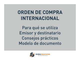 ORDEN DE COMPRA
INTERNACIONAL
Para qué se utiliza
Emisor y destinatario
Consejos prácticos
Modelo de documento
 