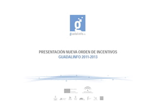 PRESENTACIÓN NUEVA ORDEN DE INCENTIVOS
GUADALINFO 2011-2013
 