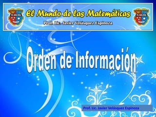 Orden de Información Prof. Lic. Javier Velásquez Espinoza 
