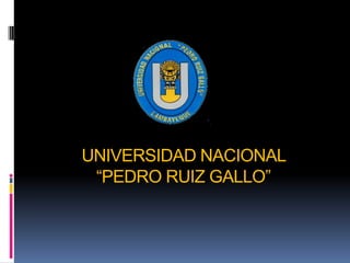 UNIVERSIDAD NACIONAL
 “PEDRO RUIZ GALLO”
 