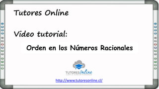 http://www.tutoresonline.cl/
Orden en los Números Racionales
 