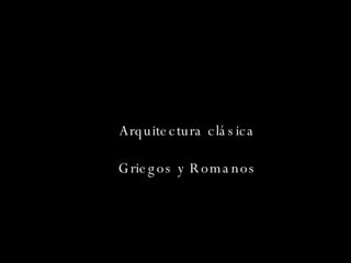 Arquitectura clásica Griegos y Romanos 
