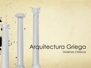 Ordenes Clásicos
Arquitectura Griega
 