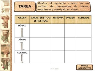 ORDEN      CARACTERÍSTICAS HISTORIA ORIGEN   EDIFICIOS
             ESTILÍSTICAS
DÓRICO




JÓNICO




CORINTIO




                        21/11/2009                       9
 