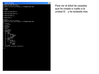 Para ver el árbol de carpetas
que he creado e vuelto a la
unidad D: y he tecleado tree.
 