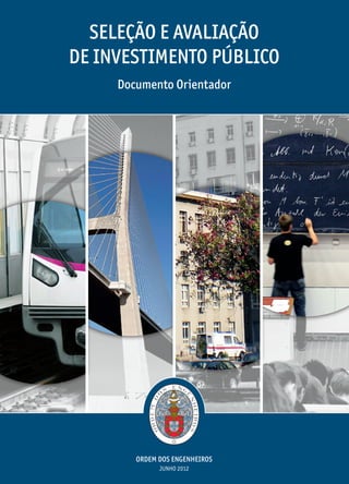 Seleção e avaliação
de investimento público
     Documento Orientador




        ORDEM DOS ENGENHEIROS
              JUNHO 2012
 