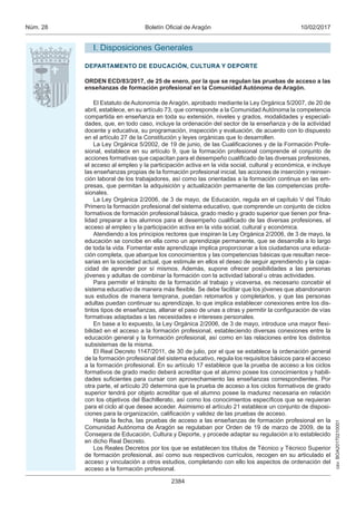 csv:BOA20170210001
10/02/2017Boletín Oficial de AragónNúm. 28
2384
I. Disposiciones Generales
DEPARTAMENTO DE EDUCACIÓN, CULTURA Y DEPORTE
ORDEN ECD/83/2017, de 25 de enero, por la que se regulan las pruebas de acceso a las
enseñanzas de formación profesional en la Comunidad Autónoma de Aragón.
El Estatuto de Autonomía de Aragón, aprobado mediante la Ley Orgánica 5/2007, de 20 de
abril, establece, en su artículo 73, que corresponde a la Comunidad Autónoma la competencia
compartida en enseñanza en toda su extensión, niveles y grados, modalidades y especiali-
dades, que, en todo caso, incluye la ordenación del sector de la enseñanza y de la actividad
docente y educativa, su programación, inspección y evaluación, de acuerdo con lo dispuesto
en el artículo 27 de la Constitución y leyes orgánicas que lo desarrollen.
La Ley Orgánica 5/2002, de 19 de junio, de las Cualificaciones y de la Formación Profe-
sional, establece en su artículo 9, que la formación profesional comprende el conjunto de
acciones formativas que capacitan para el desempeño cualificado de las diversas profesiones,
el acceso al empleo y la participación activa en la vida social, cultural y económica, e incluye
las enseñanzas propias de la formación profesional inicial, las acciones de inserción y reinser-
ción laboral de los trabajadores, así como las orientadas a la formación continua en las em-
presas, que permitan la adquisición y actualización permanente de las competencias profe-
sionales.
La Ley Orgánica 2/2006, de 3 de mayo, de Educación, regula en el capítulo V del Título
Primero la formación profesional del sistema educativo, que comprende un conjunto de ciclos
formativos de formación profesional básica, grado medio y grado superior que tienen por fina-
lidad preparar a los alumnos para el desempeño cualificado de las diversas profesiones, el
acceso al empleo y la participación activa en la vida social, cultural y económica.
Atendiendo a los principios rectores que inspiran la Ley Orgánica 2/2006, de 3 de mayo, la
educación se concibe en ella como un aprendizaje permanente, que se desarrolla a lo largo
de toda la vida. Fomentar este aprendizaje implica proporcionar a los ciudadanos una educa-
ción completa, que abarque los conocimientos y las competencias básicas que resultan nece-
sarias en la sociedad actual, que estimule en ellos el deseo de seguir aprendiendo y la capa-
cidad de aprender por sí mismos. Además, supone ofrecer posibilidades a las personas
jóvenes y adultas de combinar la formación con la actividad laboral u otras actividades.
Para permitir el tránsito de la formación al trabajo y viceversa, es necesario concebir el
sistema educativo de manera más flexible. Se debe facilitar que los jóvenes que abandonaron
sus estudios de manera temprana, puedan retomarlos y completarlos, y que las personas
adultas puedan continuar su aprendizaje, lo que implica establecer conexiones entre los dis-
tintos tipos de enseñanzas, allanar el paso de unas a otras y permitir la configuración de vías
formativas adaptadas a las necesidades e intereses personales.
En base a lo expuesto, la Ley Orgánica 2/2006, de 3 de mayo, introduce una mayor flexi-
bilidad en el acceso a la formación profesional, estableciendo diversas conexiones entre la
educación general y la formación profesional, así como en las relaciones entre los distintos
subsistemas de la misma.
El Real Decreto 1147/2011, de 30 de julio, por el que se establece la ordenación general
de la formación profesional del sistema educativo, regula los requisitos básicos para el acceso
a la formación profesional. En su artículo 17 establece que la prueba de acceso a los ciclos
formativos de grado medio deberá acreditar que el alumno posee los conocimientos y habili-
dades suficientes para cursar con aprovechamiento las enseñanzas correspondientes. Por
otra parte, el artículo 20 determina que la prueba de acceso a los ciclos formativos de grado
superior tendrá por objeto acreditar que el alumno posee la madurez necesaria en relación
con los objetivos del Bachillerato, así como los conocimientos específicos que se requieran
para el ciclo al que desee acceder. Asimismo el artículo 21 establece un conjunto de disposi-
ciones para la organización, calificación y validez de las pruebas de acceso.
Hasta la fecha, las pruebas de acceso a las enseñanzas de formación profesional en la
Comunidad Autónoma de Aragón se regulaban por Orden de 19 de marzo de 2009, de la
Consejera de Educación, Cultura y Deporte, y procede adaptar su regulación a lo establecido
en dicho Real Decreto.
Los Reales Decretos por los que se establecen los títulos de Técnico y Técnico Superior
de formación profesional, así como sus respectivos currículos, recogen en su articulado el
acceso y vinculación a otros estudios, completando con ello los aspectos de ordenación del
acceso a la formación profesional.
 