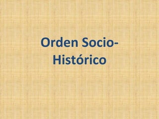 Orden Socio-
 Histórico
 