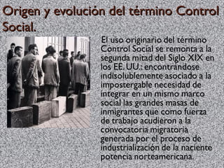Origen y evolución del término ControlOrigen y evolución del término Control
Social.Social.
 