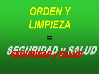 ORDEN Y LIMPIEZA=SEGURIDAD y SALUD