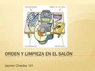 ORDEN Y LIMPIEZA EN EL SALÓN

Jazmin Chaidez 101
 