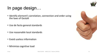 In page design…
• Identify element’s correlation, connection and order using
the laws of Gestalt
• Use de facto general standards
• Use reasonable local standards
• Evoid useless information
• Minimize cognitive load
Order

WEB DESIGN NABA 2014 Roberto DADDA

14

 