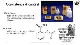Consistence & contest
• Consistence
• Let’s call the same elements with
the same names, symbols, colors,
shapes…

• Context
• Adapt symbols to the contest and
to the attended user’s

Order

WEB DESIGN NABA 2014 Roberto DADDA

23

 