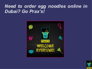 Need to order egg noodles online in
Dubai? Go Prax’s!
 
