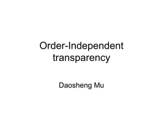 Order-Independent
  transparency

   Daosheng Mu
 